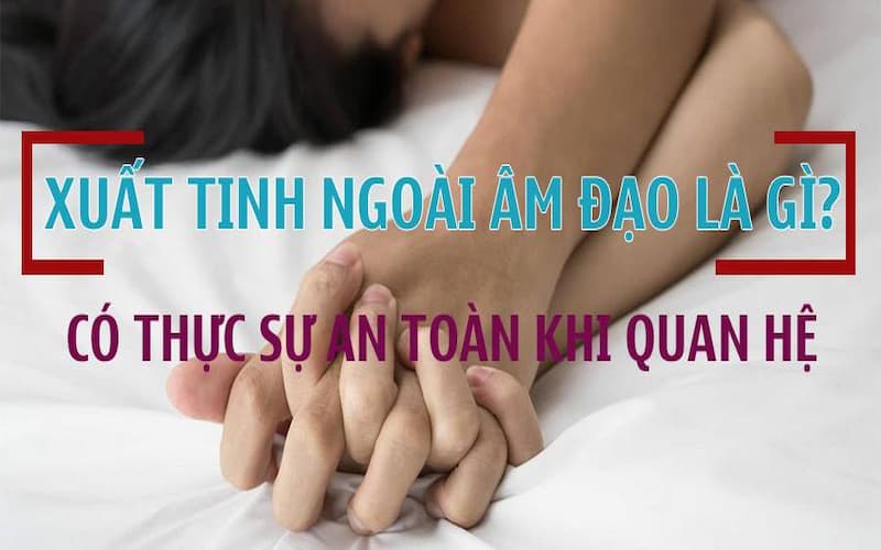 Vậy xuất tinh ngoài là như thế nào?